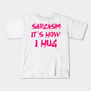 Sarcasm It's How I Hug Kids T-Shirt